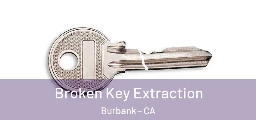  Broken Key Extraction Burbank - CA