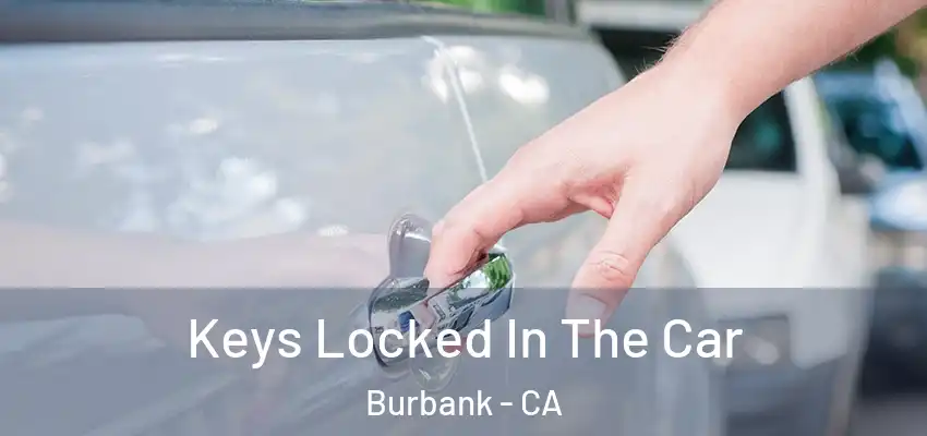  Keys Locked In The Car Burbank - CA